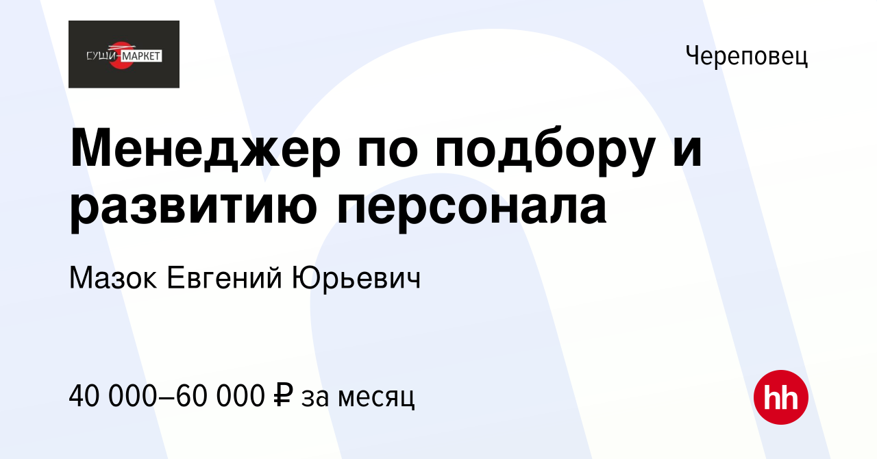 Вакансия Менеджер по подбору и развитию персонала в Череповце, работа в  компании Мазок Евгений Юрьевич (вакансия в архиве c 30 июня 2022)