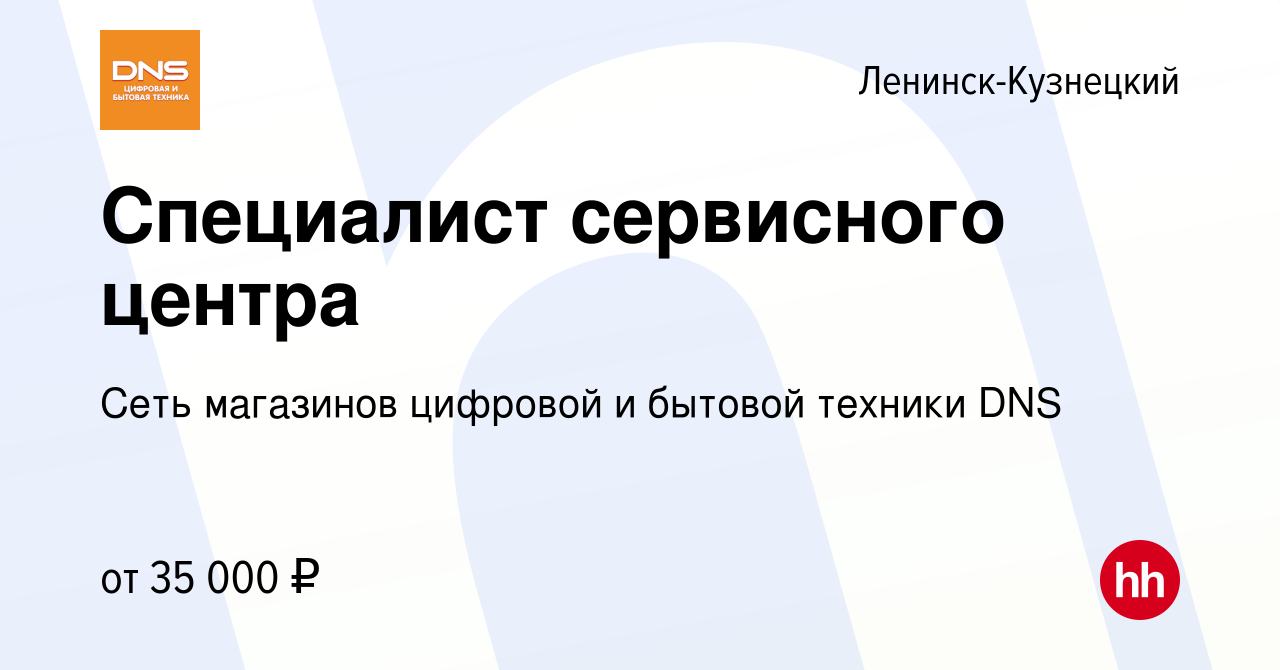 Вакансия Специалист сервисного центра в Ленинск-Кузнецком, работа в  компании Сеть магазинов цифровой и бытовой техники DNS (вакансия в архиве c  7 июля 2022)