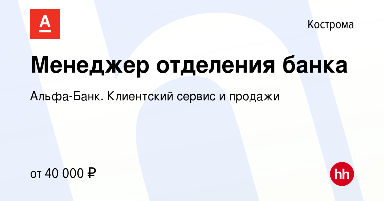 Вакансия Менеджер отделения банка в Костроме, работа в компании Альфа-Банк.  Клиентский сервис и продажи (вакансия в архиве c 27 июня 2022)