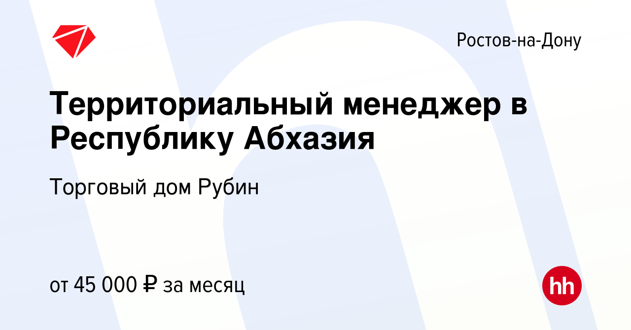 Вакансия Территориальный менеджер в Республику Абхазия в Ростове-на-Дону,  работа в компании Торговый дом Рубин (вакансия в архиве c 30 июня 2022)