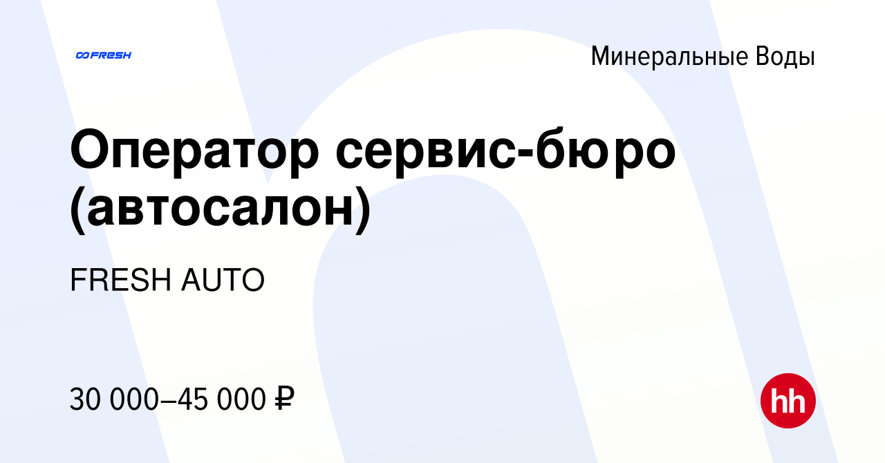 Вакансия Оператор сервис-бюро (автосалон) в Минеральных Водах, работа в  компании FRESH AUTO (вакансия в архиве c 30 июня 2022)