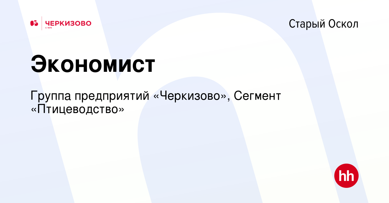 Вакансия Экономист в Старом Осколе, работа в компании Группа предприятий  «Черкизово», Сегмент «Птицеводство» (вакансия в архиве c 30 июня 2022)