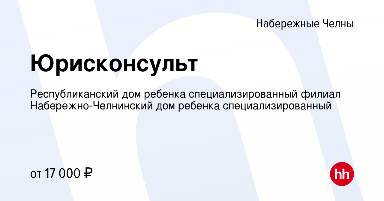 Вакансия Юрисконсульт в Набережных Челнах, работа в компании  Республиканский дом ребенка специализированный филиал Набережно-Челнинский  дом ребенка специализированный (вакансия в архиве c 30 августа 2022)