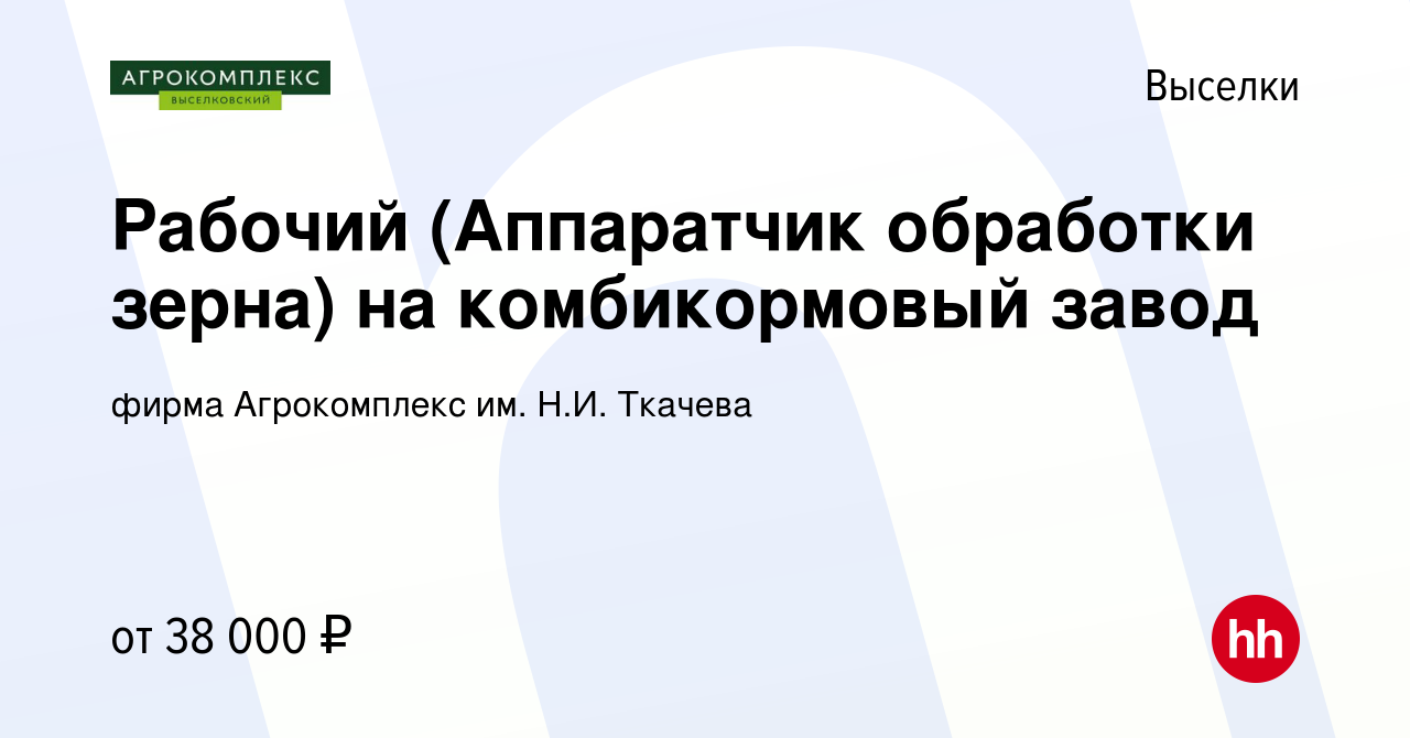 Вакансия Рабочий (Аппаратчик обработки зерна) на комбикормовый завод в  Выселках, работа в компании фирма Агрокомплекс им. Н.И. Ткачева (вакансия в  архиве c 30 июня 2022)