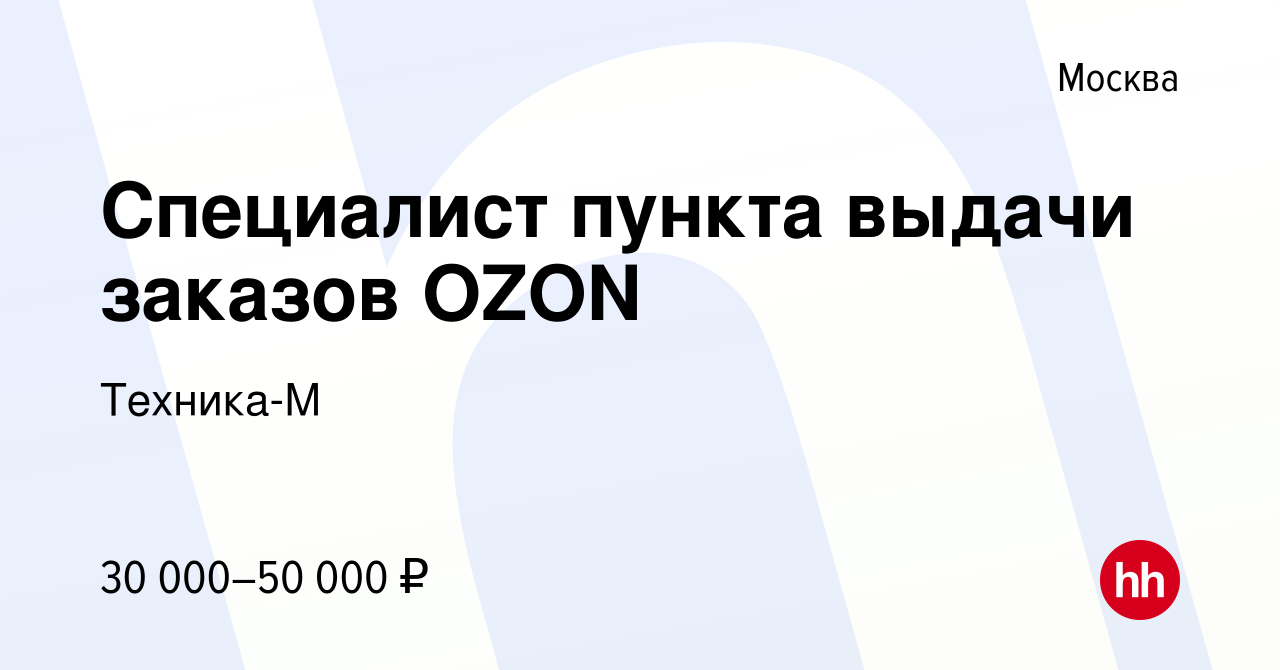 Вакансия Специалист пункта выдачи заказов OZON в Москве, работа в компании  Техника-М (вакансия в архиве c 30 июня 2022)