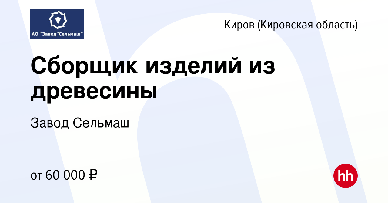 Вакансия Сборщик изделий из древесины в Кирове (Кировская область), работа  в компании Завод Сельмаш (вакансия в архиве c 28 октября 2022)