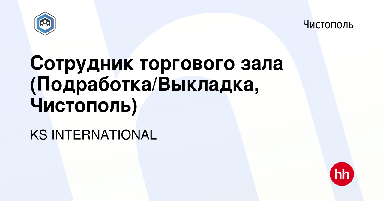 Вакансия Сотрудник торгового зала (Подработка/Выкладка, Чистополь) в  Чистополе, работа в компании KS INTERNATIONAL (вакансия в архиве c 1 июля  2022)