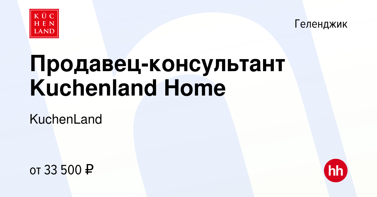 Вакансия Продавец-консультант Kuchenland Home в Геленджике, работа в  компании KuchenLand (вакансия в архиве c 21 августа 2022)