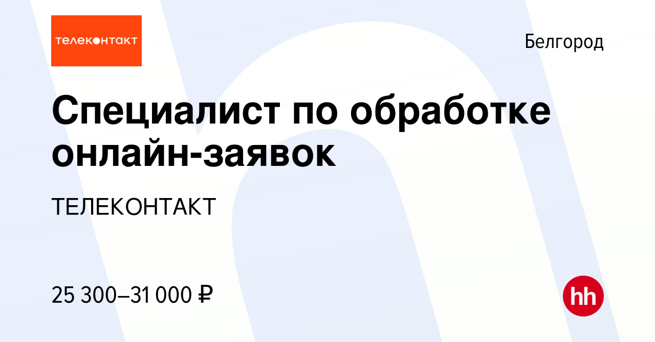 Вакансия Специалист по обработке онлайн-заявок в Белгороде, работа в  компании ТЕЛЕКОНТАКТ (вакансия в архиве c 1 июля 2022)