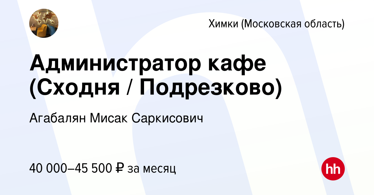 Вакансия Администратор кафе (Сходня / Подрезково) в Химках, работа в  компании Агабалян Мисак Саркисович (вакансия в архиве c 1 июля 2022)