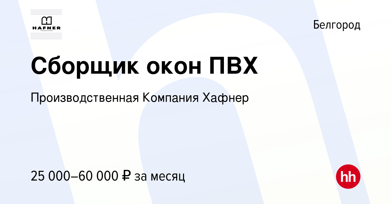 Вакансия Сборщик окон ПВХ в Белгороде, работа в компании Производственная  Компания Хафнер (вакансия в архиве c 2 июля 2022)