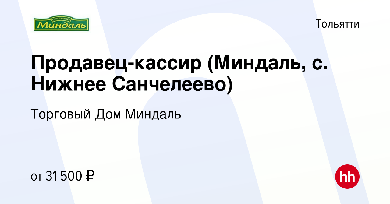 Вакансия Продавец-кассир (Миндаль, с. Нижнее Санчелеево) в Тольятти, работа  в компании Торговый Дом Миндаль (вакансия в архиве c 22 марта 2023)