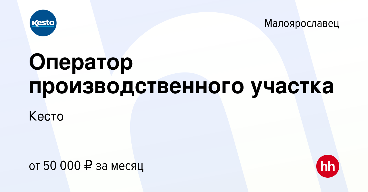 Вакансия Оператор производственного участка в Малоярославце, работа в  компании Кесто (вакансия в архиве c 2 июля 2022)