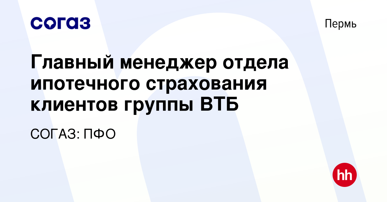 Вакансия Главный менеджер отдела ипотечного страхования клиентов группы ВТБ  в Перми, работа в компании СОГАЗ: ПФО (вакансия в архиве c 15 июля 2022)