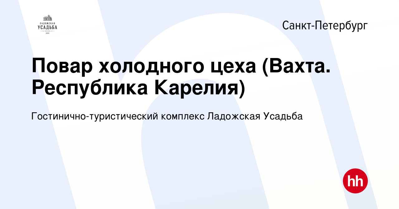 Вакансия Повар холодного цеха (Вахта. Республика Карелия) в  Санкт-Петербурге, работа в компании Гостинично-туристический комплекс  Ладожская Усадьба (вакансия в архиве c 2 июля 2022)