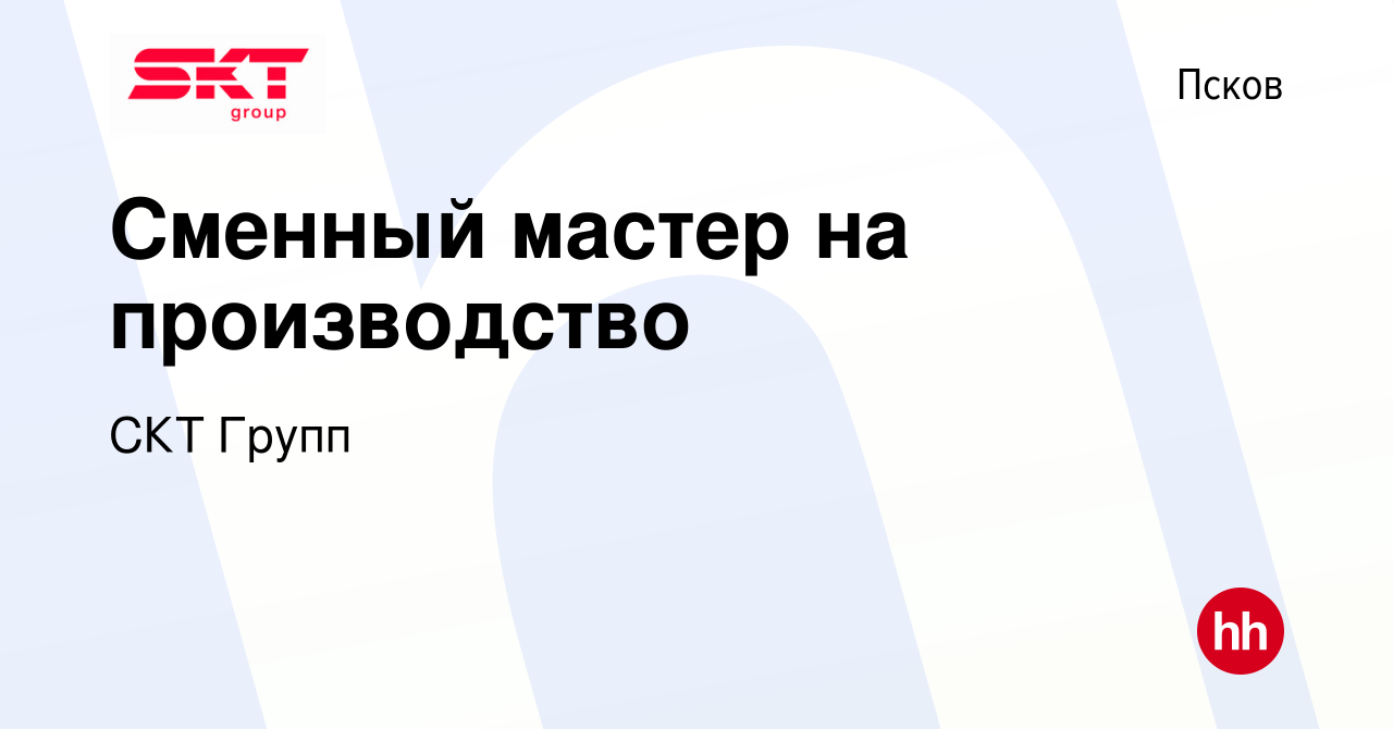 Вакансия Сменный мастер на производство в Пскове, работа в компании СКТ  Групп (вакансия в архиве c 2 июля 2022)