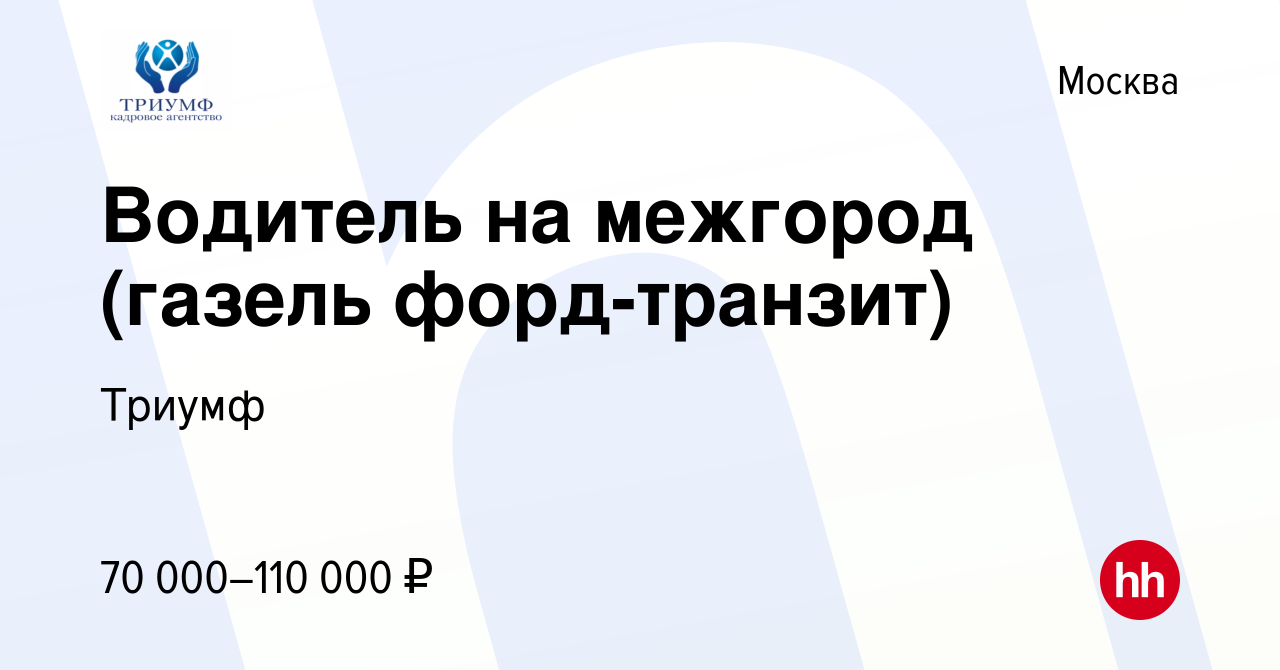 Вакансия Водитель на межгород (газель форд-транзит) в Москве, работа в  компании Триумф (вакансия в архиве c 30 июня 2022)