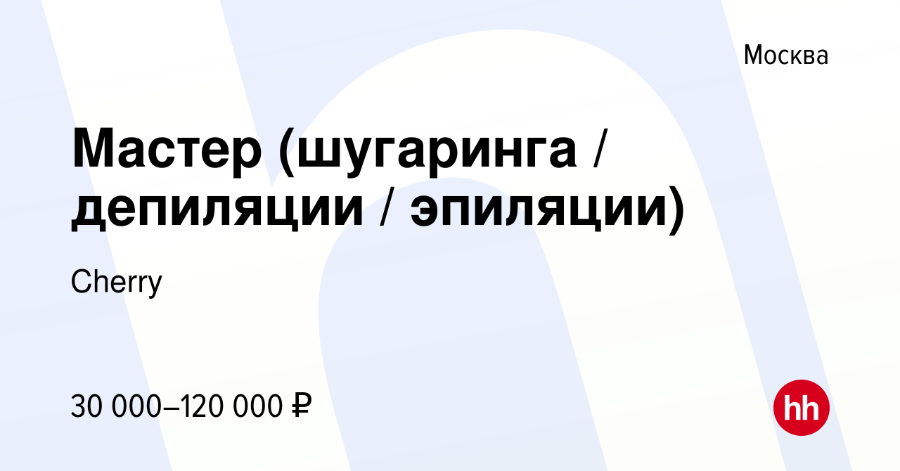 Вакансия Мастер (шугаринга / депиляции / эпиляции) в Москве, работа в  компании Cherry (вакансия в архиве c 2 июля 2022)