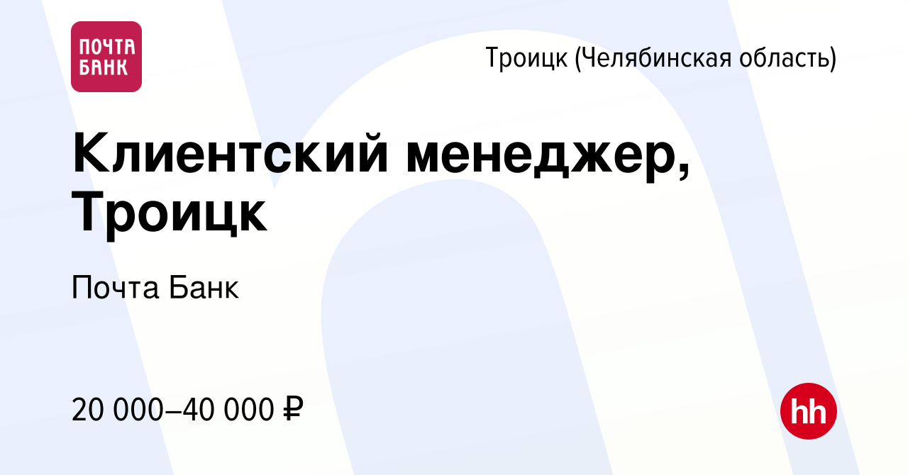 Вакансия Клиентский менеджер, Троицк в Троицке, работа в компании Почта Банк  (вакансия в архиве c 2 июля 2022)