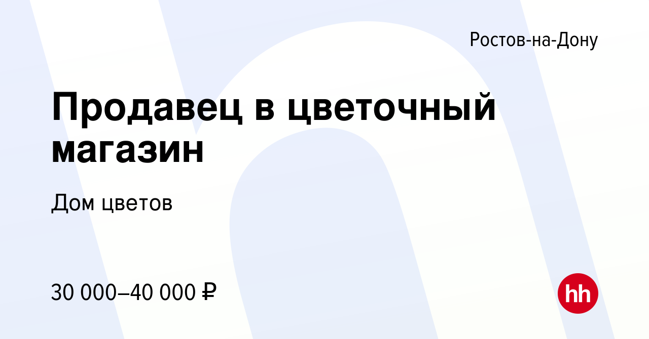 Вакансия Продавец в цветочный магазин в Ростове-на-Дону, работа в компании  Дом цветов (вакансия в архиве c 2 июля 2022)