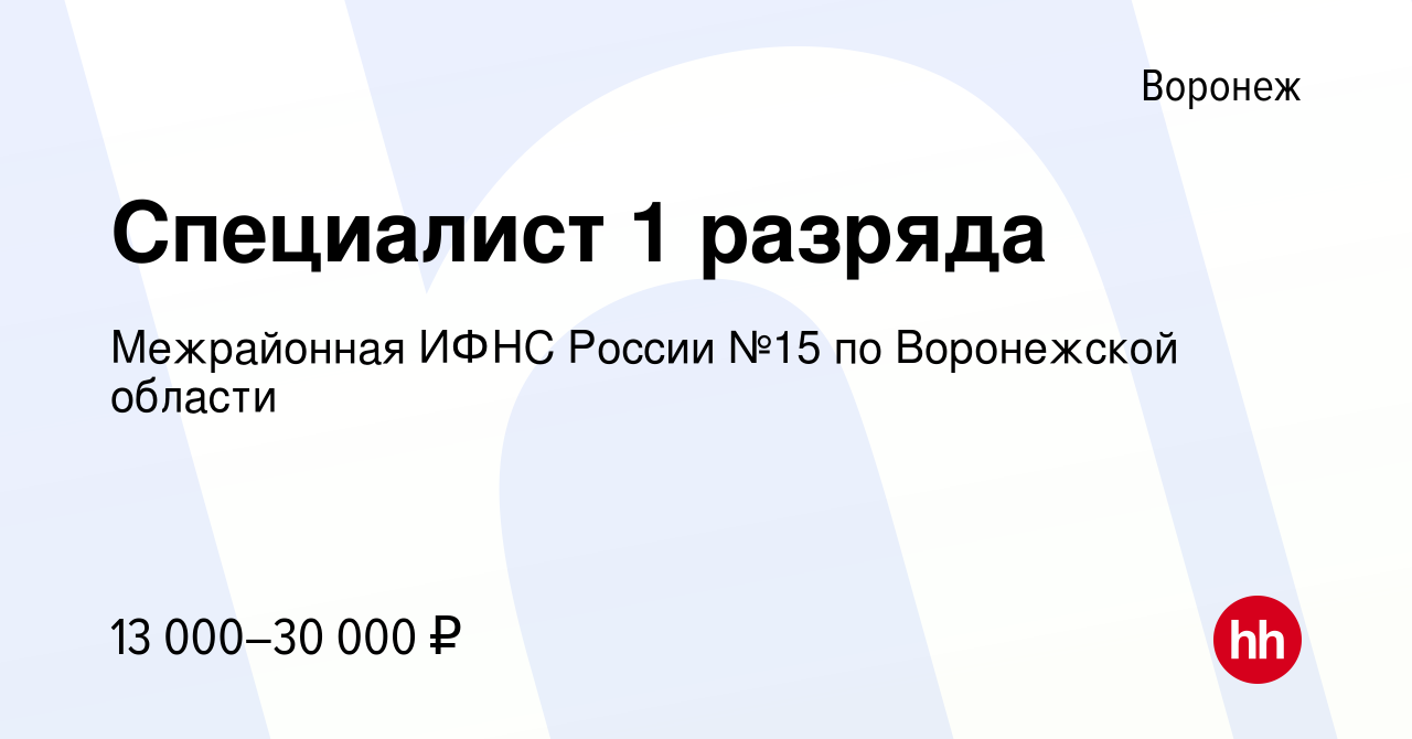 Вакансия Специалист 1 разряда в Воронеже, работа в компании Межрайонная ИФНС  России №15 по Воронежской области (вакансия в архиве c 3 июля 2022)