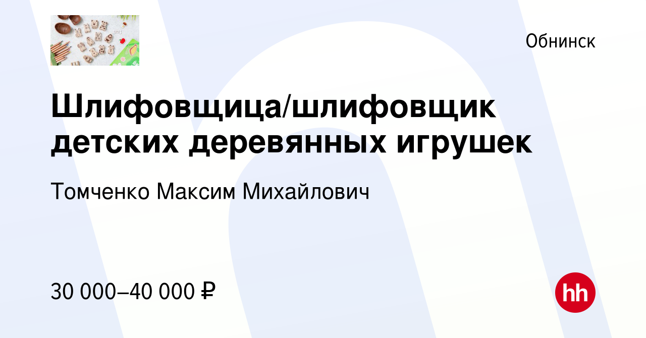 Вакансия Шлифовщица/шлифовщик детских деревянных игрушек в Обнинске, работа  в компании Томченко Максим Михайлович (вакансия в архиве c 3 июля 2022)