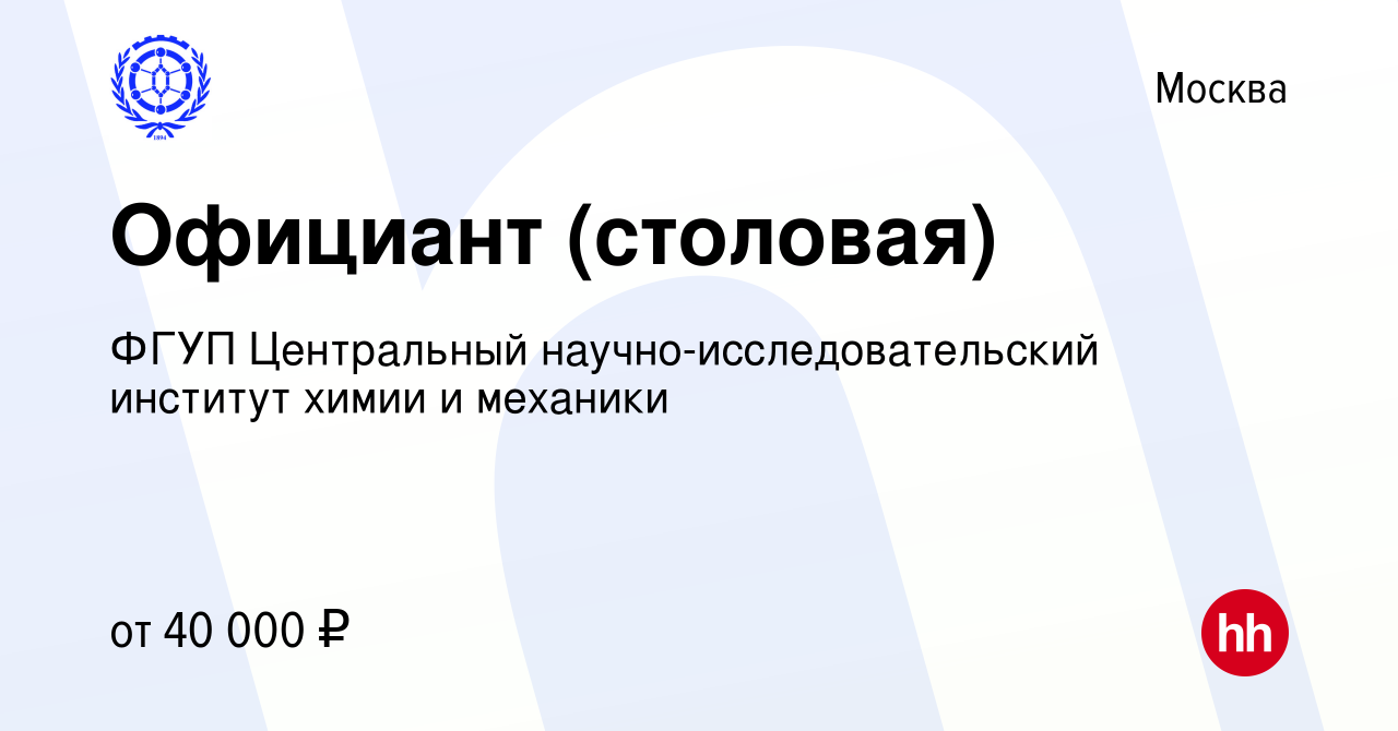 Вакансия Официант (столовая) в Москве, работа в компании ФГУП Центральный  научно-исследовательский институт химии и механики (вакансия в архиве c 17  января 2023)