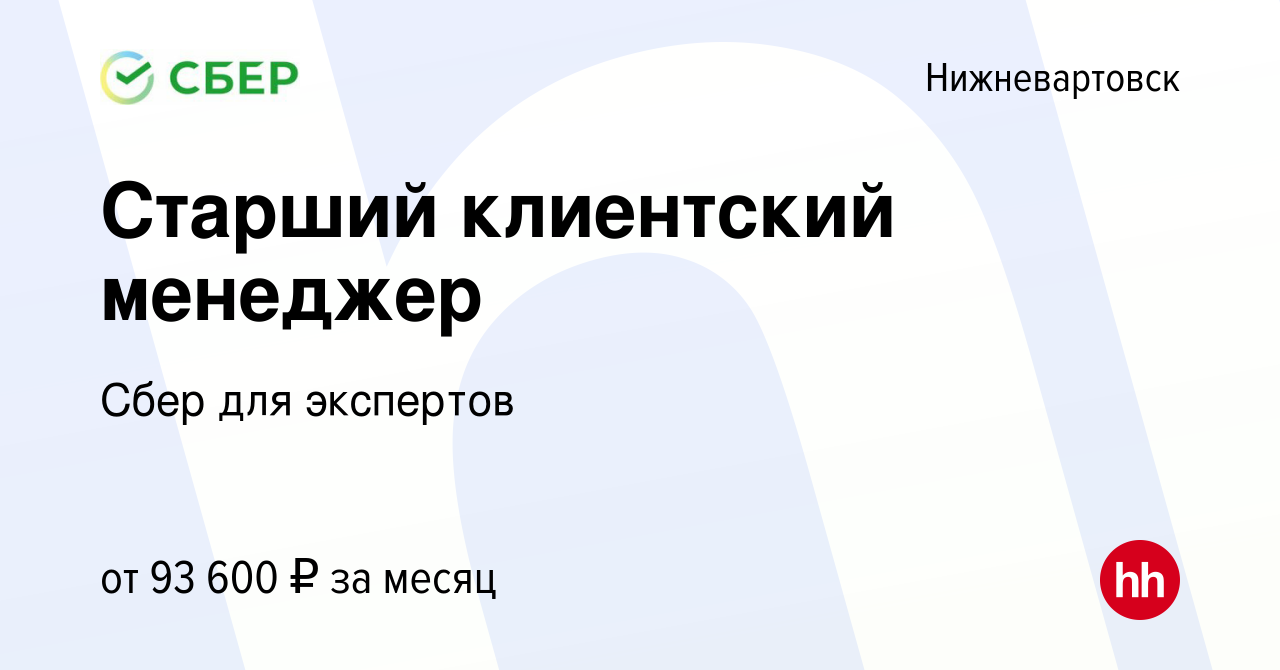 Вакансия Старший клиентский менеджер в Нижневартовске, работа в компании  Сбер для экспертов (вакансия в архиве c 6 июня 2022)