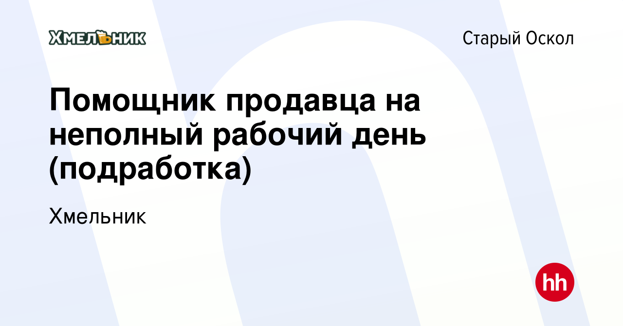 Вакансия Помощник продавца на неполный рабочий день (подработка) в Старом  Осколе, работа в компании Хмельник (вакансия в архиве c 3 июля 2022)