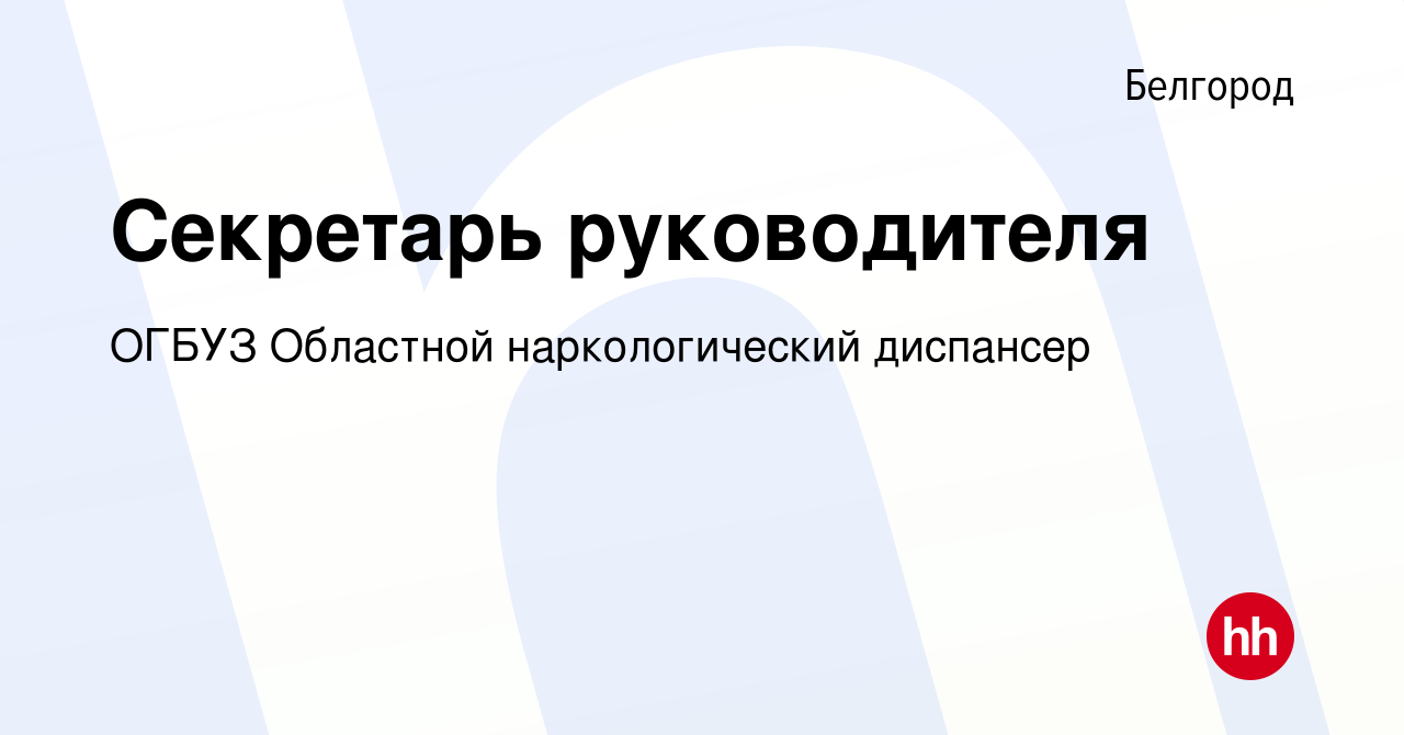 Вакансия Секретарь руководителя в Белгороде, работа в компании ОГБУЗ  Областной наркологический диспансер (вакансия в архиве c 9 июня 2022)