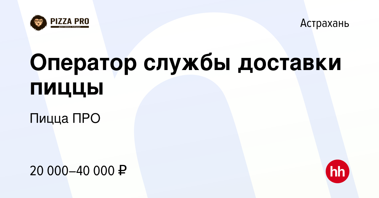 Вакансия Оператор службы доставки пиццы в Астрахани, работа в компании  Пицца ПРО (вакансия в архиве c 3 июля 2022)