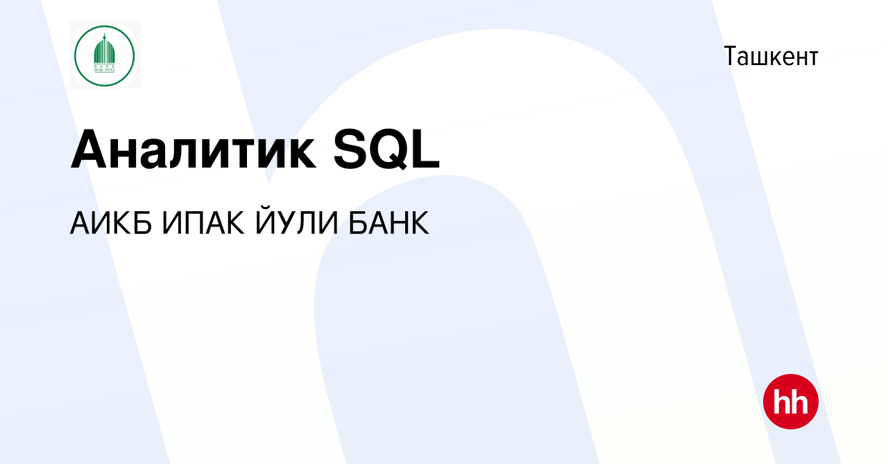 Вакансия Аналитик SQL в Ташкенте, работа в компании ИПАК ЙУЛИ БАНК  (вакансия в архиве c 3 июля 2022)