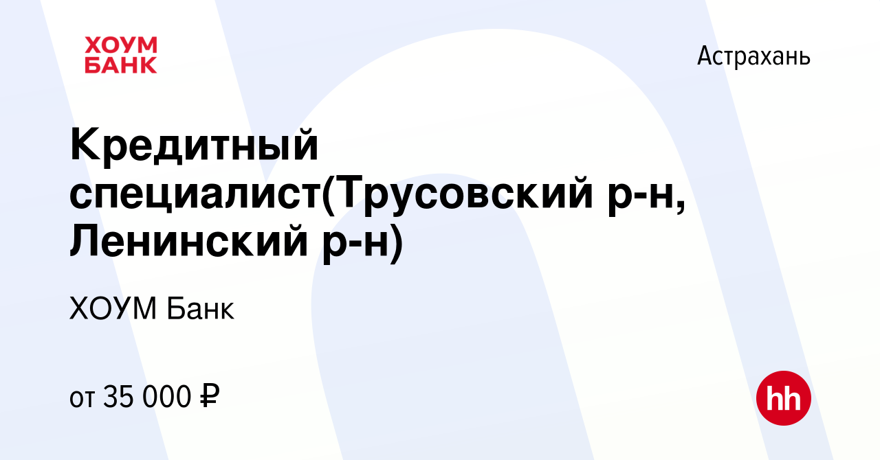 Вакансия Кредитный специалист(Трусовский р-н, Ленинский р-н) в Астрахани,  работа в компании ХОУМ Банк (вакансия в архиве c 29 ноября 2022)