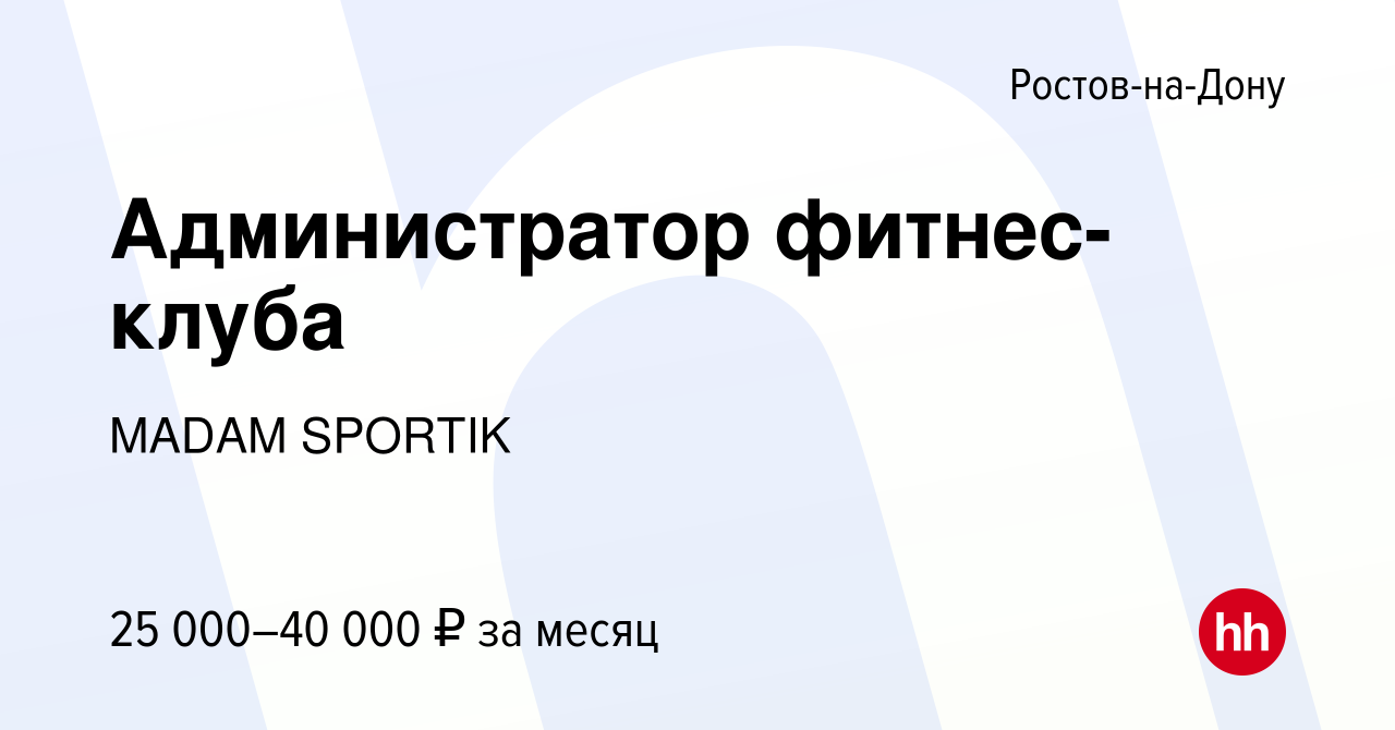 Вакансия Администратор фитнес-клуба в Ростове-на-Дону, работа в компании  MADAM SPORTIK (вакансия в архиве c 3 июля 2022)