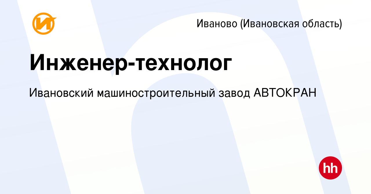 Вакансия Инженер-технолог в Иваново, работа в компании Ивановский  машиностроительный завод АВТОКРАН (вакансия в архиве c 10 января 2024)