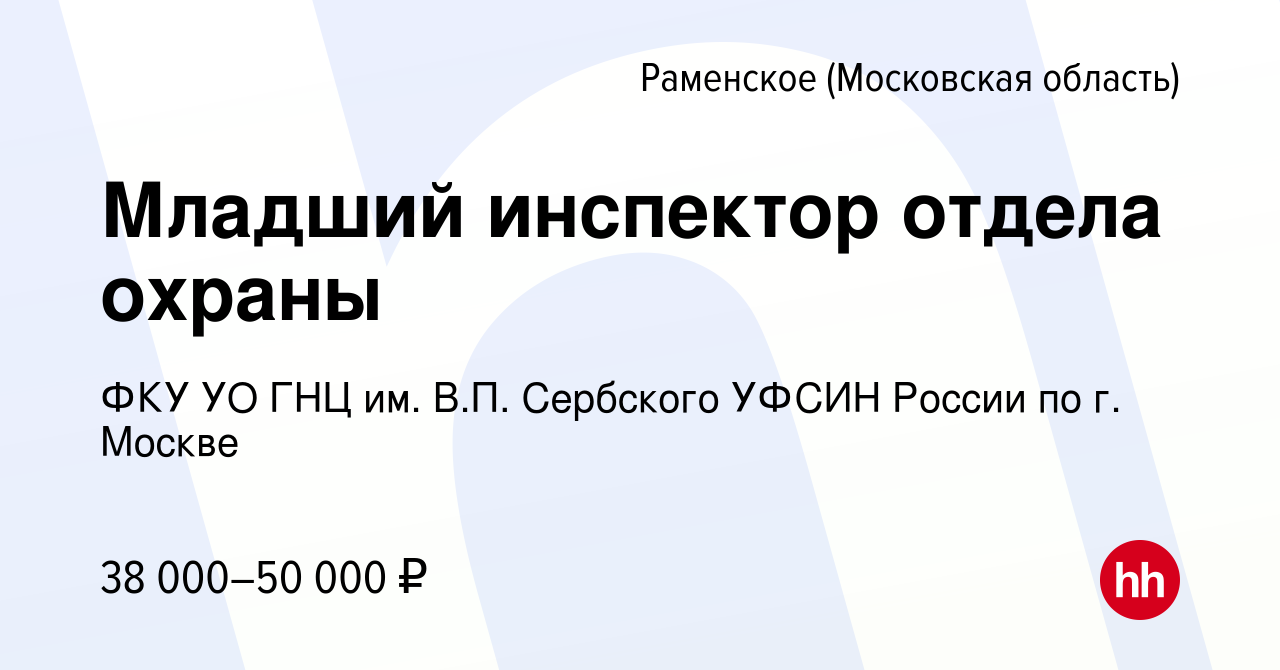 Вакансия Младший инспектор отдела охраны в Раменском, работа в компании ФКУ  УО ГНЦ им. В.П. Сербского УФСИН России по г. Москве (вакансия в архиве c 4  июля 2022)