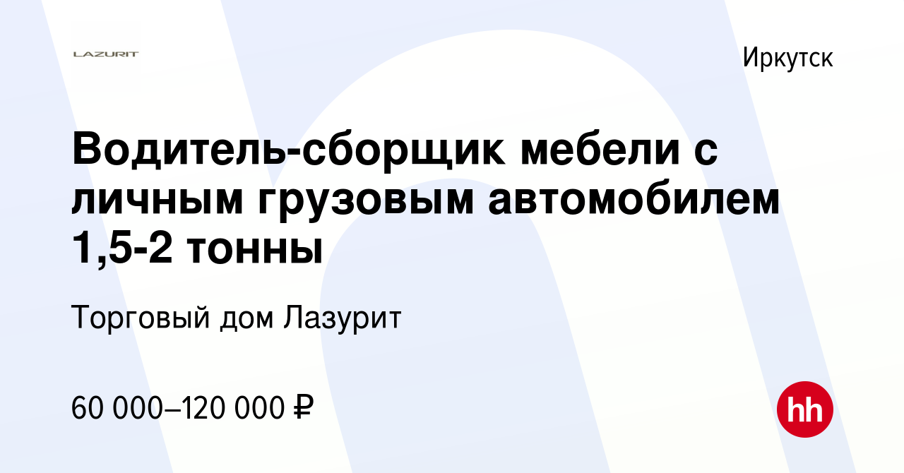 Вакансия Водитель-сборщик мебели с личным грузовым автомобилем 1,5-2 тонны  в Иркутске, работа в компании Торговый дом Лазурит (вакансия в архиве c 5  июля 2022)