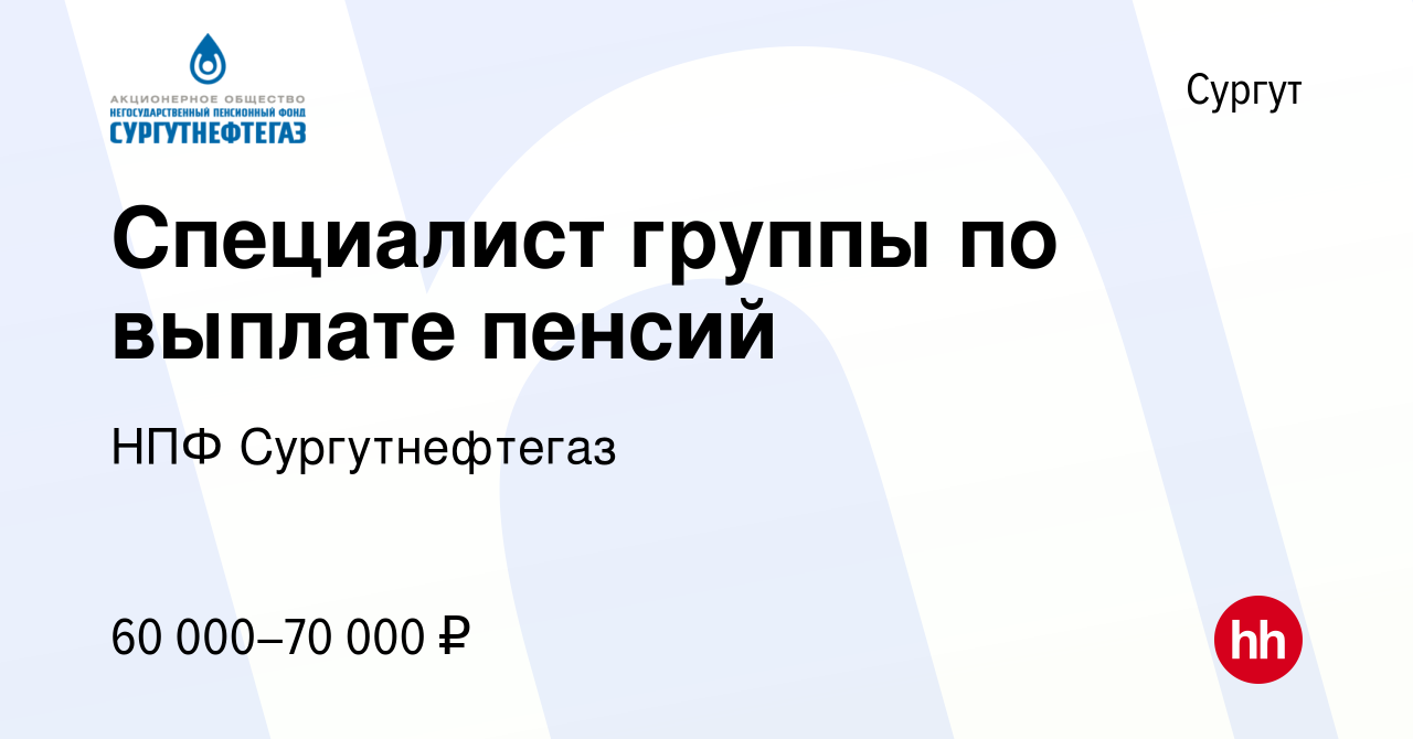 Вакансия Специалист группы по выплате пенсий в Сургуте, работа в компании  НПФ Сургутнефтегаз (вакансия в архиве c 4 июля 2022)