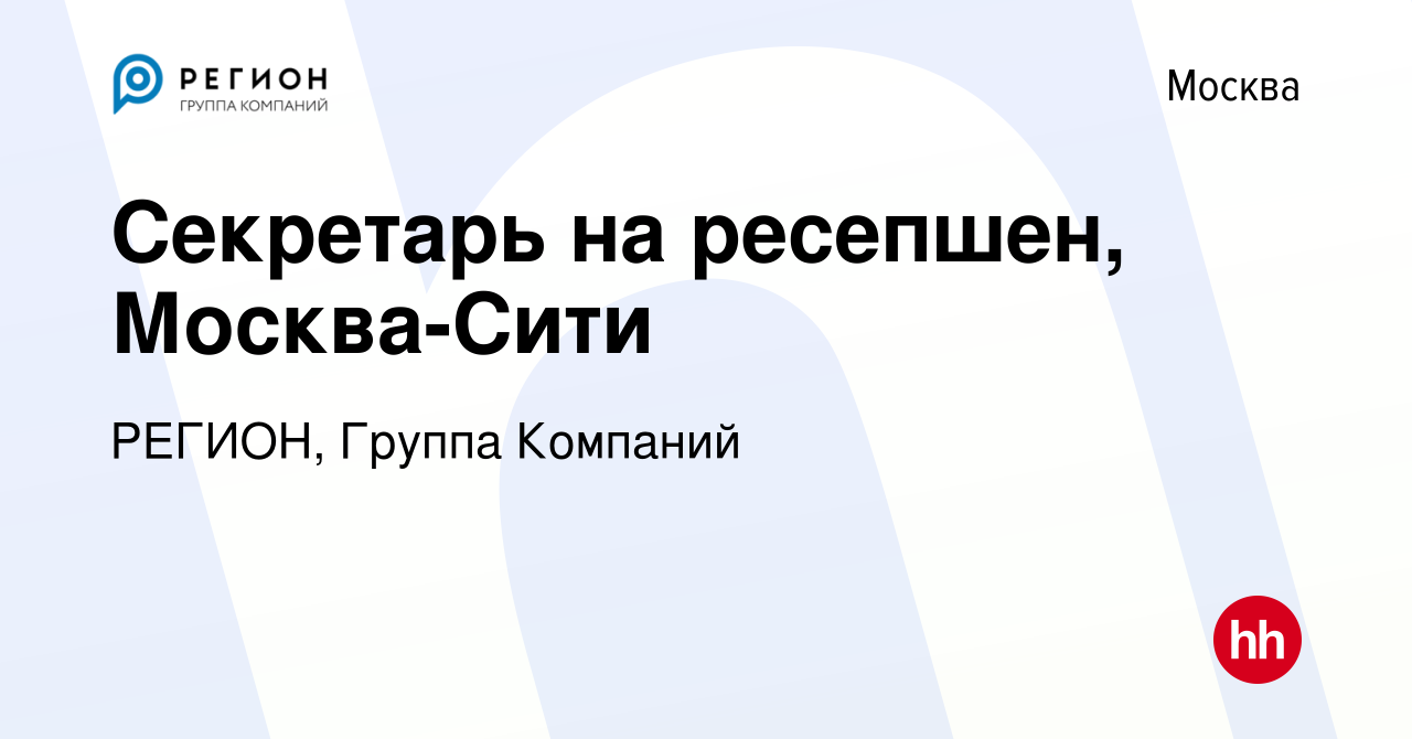 Вакансия Секретарь на ресепшен, Москва-Сити в Москве, работа в компании  РЕГИОН, Группа Компаний (вакансия в архиве c 6 июля 2022)