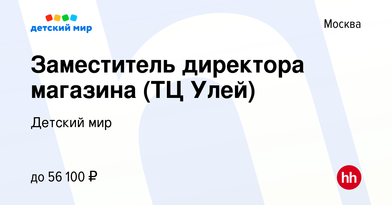 Вакансия Заместитель директора магазина (ТЦ Улей) в Москве, работа в  компании Детский мир (вакансия в архиве c 6 июля 2022)