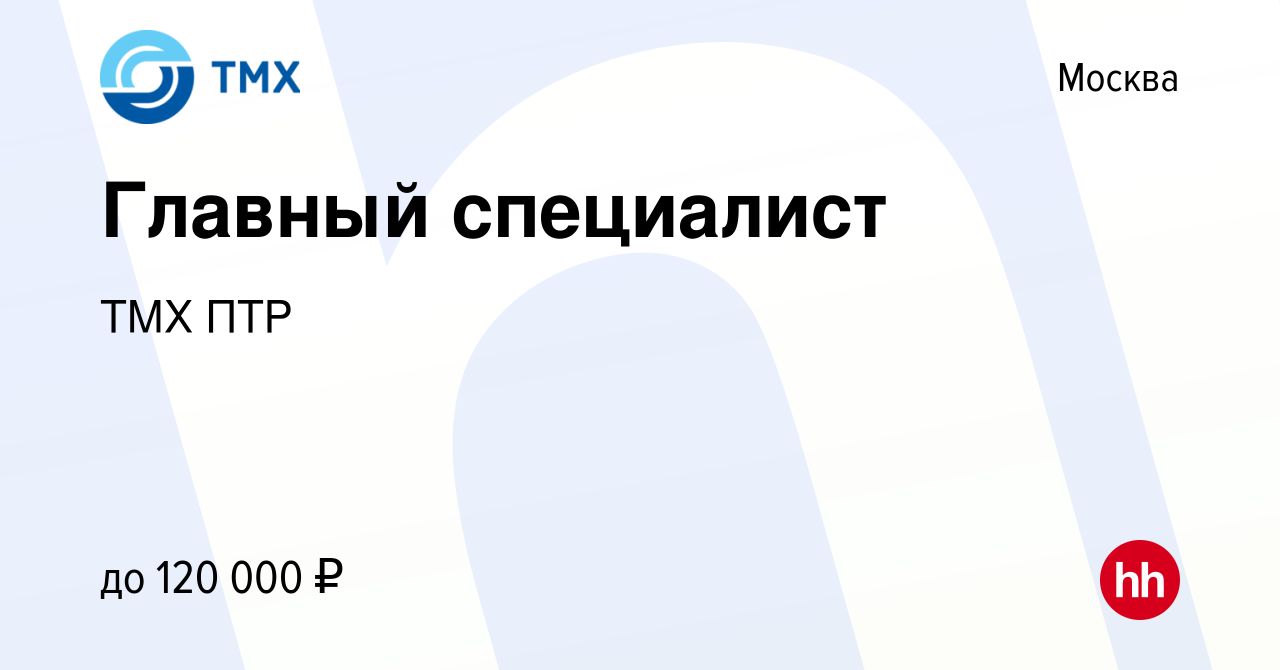 Вакансия Главный специалист в Москве, работа в компании ТМХ ПТР (вакансия в  архиве c 6 июля 2022)