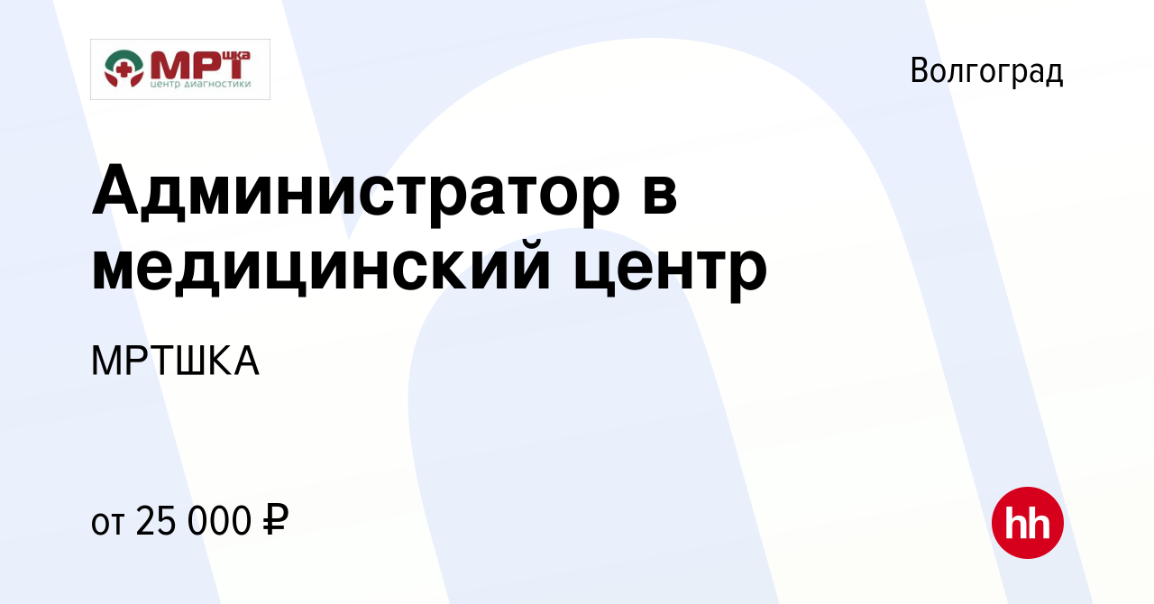 Вакансия Администратор в медицинский центр в Волгограде, работа в компании  МРТШКА (вакансия в архиве c 5 июля 2022)