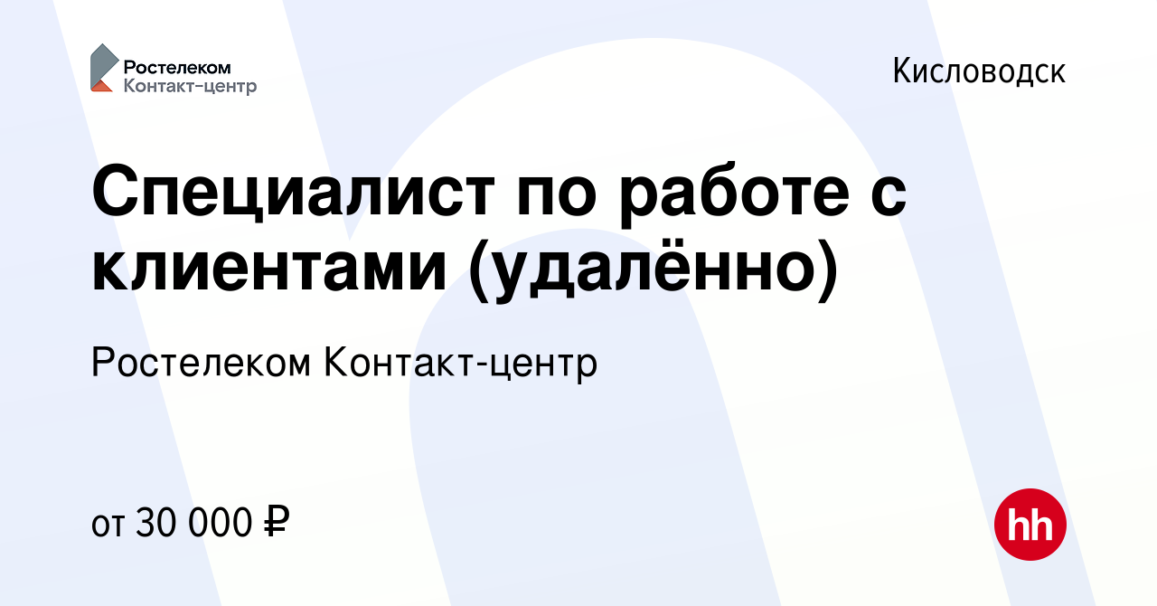 Вакансия Специалист по работе с клиентами (удалённо) в Кисловодске, работа  в компании Ростелеком Контакт-центр (вакансия в архиве c 2 апреля 2023)