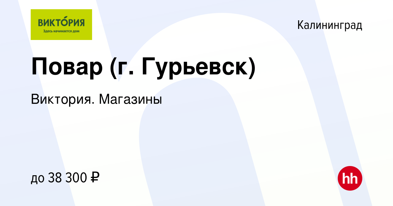 Вакансия Повар (г. Гурьевск) в Калининграде, работа в компании Виктория.  Магазины (вакансия в архиве c 21 ноября 2022)