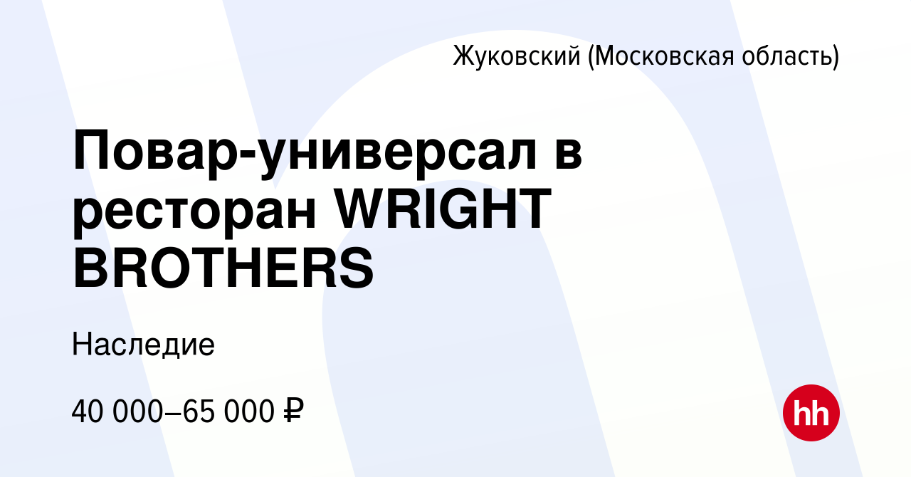 Вакансия Повар-универсал в ресторан WRIGHT BROTHERS в Жуковском, работа в  компании Наследие (вакансия в архиве c 6 июля 2022)