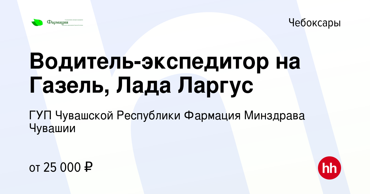 Вакансия Водитель-экспедитор на Газель, Лада Ларгус в Чебоксарах, работа в  компании ГУП Чувашской Республики Фармация Минздрава Чувашии (вакансия в  архиве c 6 июля 2022)