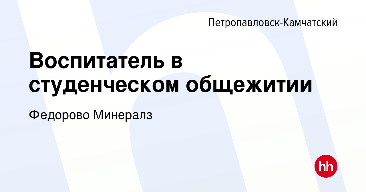 Вакансия Воспитатель в студенческом общежитии в Петропавловске-Камчатском,  работа в компании Федорово Минералз (вакансия в архиве c 7 июля 2022)