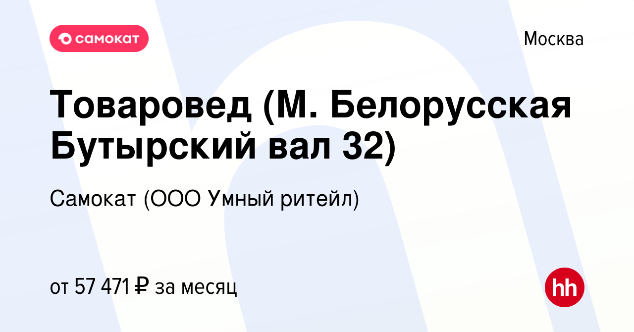 Вакансия Товаровед (М. Белорусская Бутырский вал 32) в Москве, работа в  компании Самокат (ООО Умный ритейл) (вакансия в архиве c 7 июня 2022)