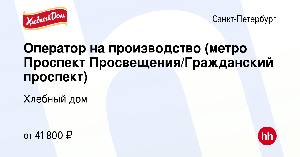 Вакансия Оператор на производство (метро Проспект Просвещения/Гражданский  проспект) в Санкт-Петербурге, работа в компании Хлебный дом (вакансия в  архиве c 7 июля 2022)