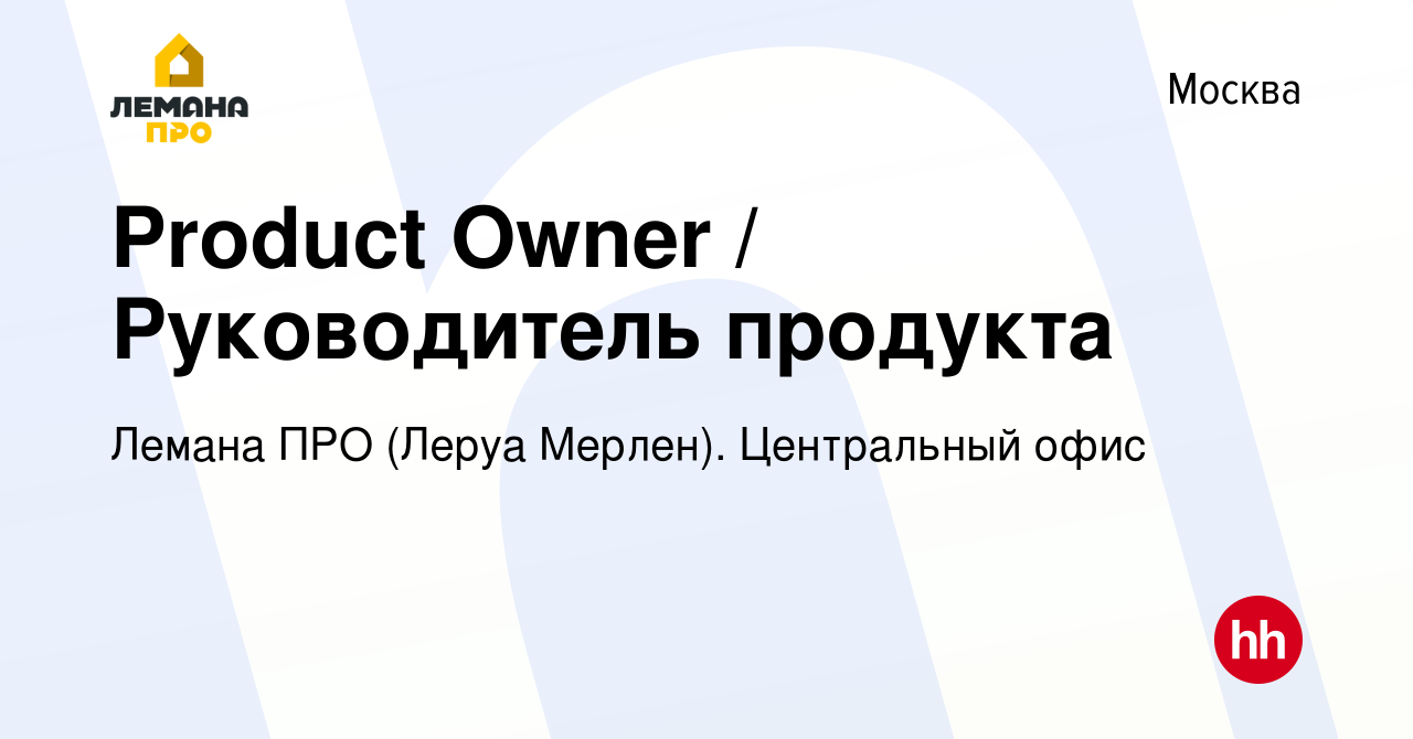 Вакансия Product Owner / Руководитель продукта в Москве, работа в компании Леруа  Мерлен. Центральный офис (вакансия в архиве c 29 июня 2022)